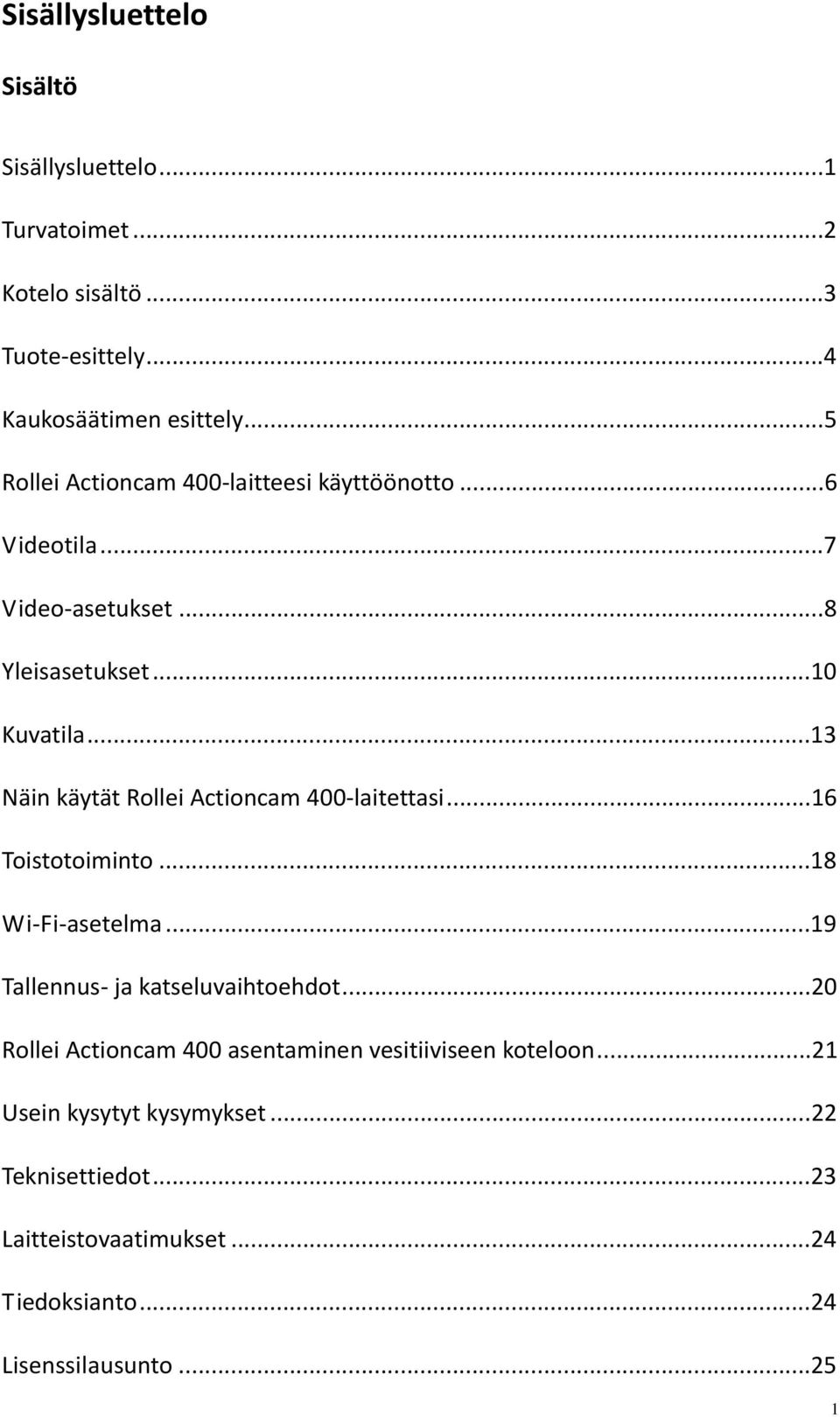 ..13 Näin käytät Rollei Actioncam 400 laitettasi...16 Toistotoiminto...18 Wi Fi asetelma...19 Tallennus ja katseluvaihtoehdot.