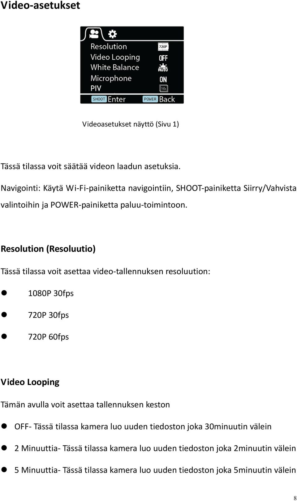 Resolution (Resoluutio) Tässä tilassa voit asettaa video tallennuksen resoluution: 1080P 30fps 720P 30fps 720P 60fps Video Looping Tämän avulla voit asettaa