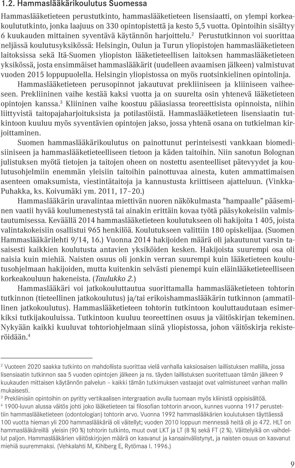 2 Perustutkio voi suorittaa eljässä koulutusyksikössä: Helsigi, Oulu ja Turu yliopistoje hammaslääketietee laitoksissa sekä Itä-Suome yliopisto lääketieteellise laitokse hammaslääketietee yksikössä,