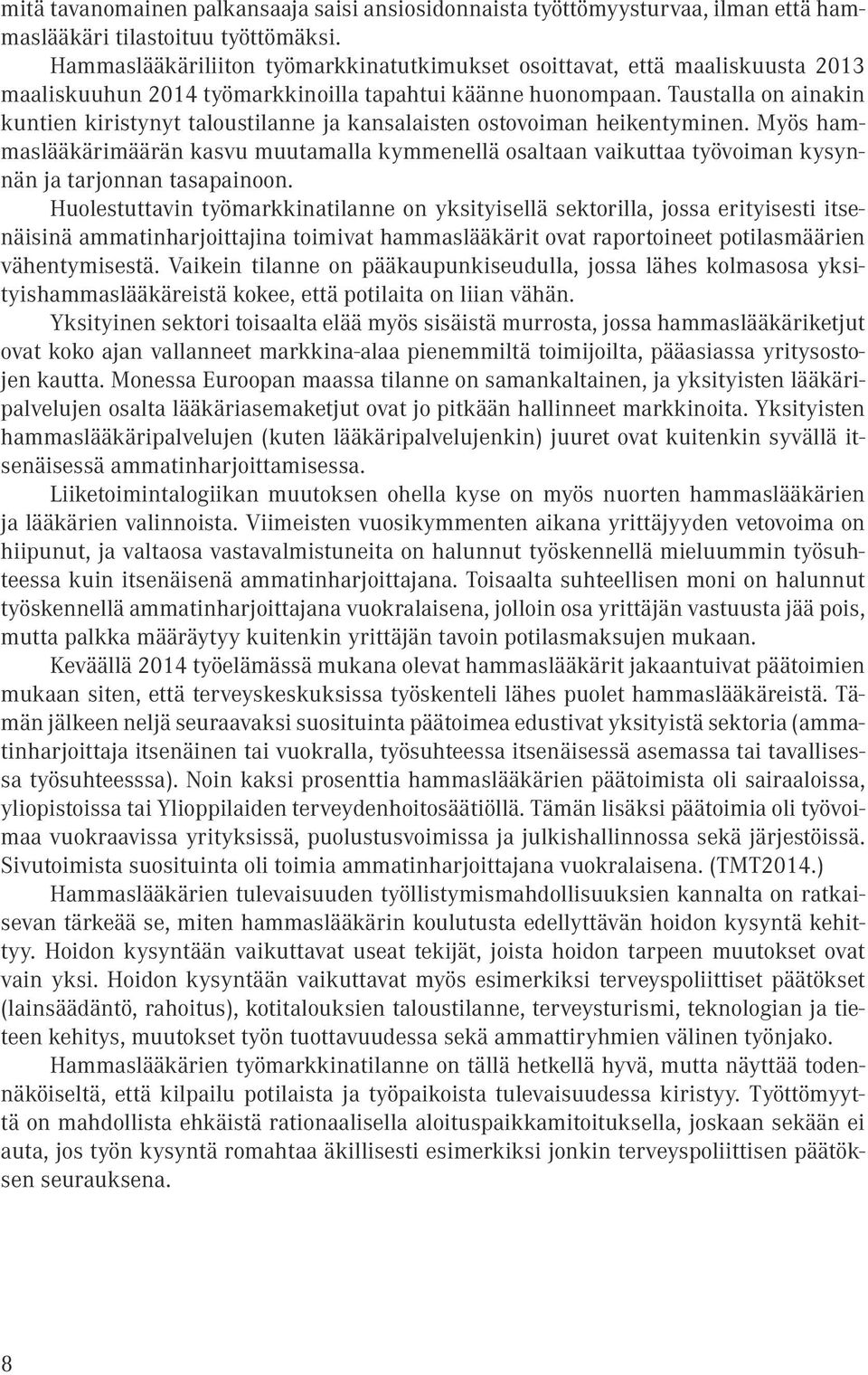 Taustalla o aiaki kutie kiristyyt taloustilae ja kasalaiste ostovoima heiketymie. Myös hammaslääkärimäärä kasvu muutamalla kymmeellä osaltaa vaikuttaa työvoima kysyä ja tarjoa tasapaioo.