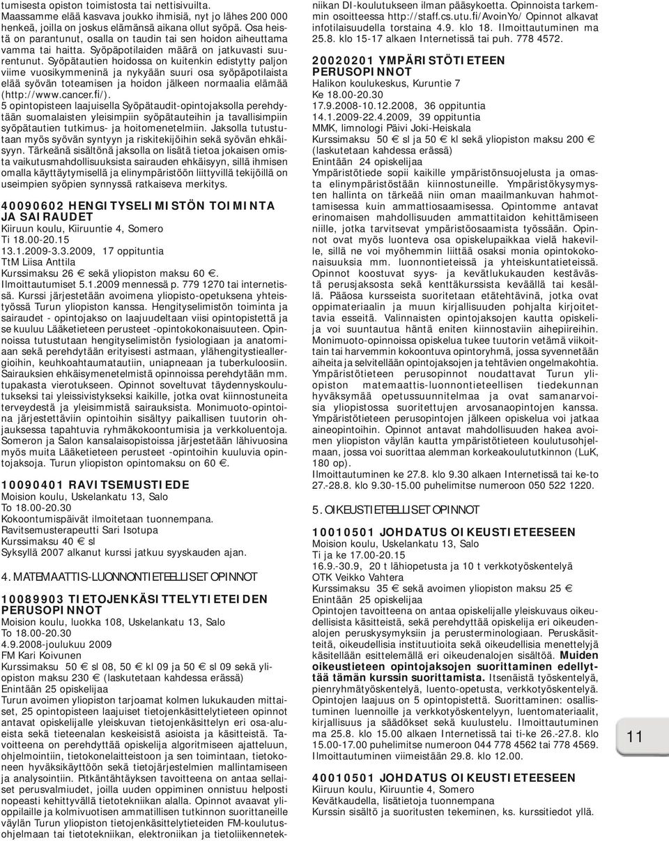 Syöpätautien hoidossa on kuitenkin edistytty paljon viime vuosikymmeninä ja nykyään suuri osa syöpäpotilaista elää syövän toteamisen ja hoidon jälkeen normaalia elämää (http://www.cancer.fi/).
