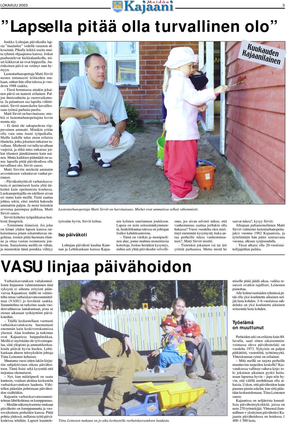 Lastentarhanopettaja Matti Sirviö menee tottuneesti leikkeihin mukaan, onhan hän ollut talossa jo vuodesta 1988 saakka. Tässä hommassa ainakin jokainen päivä on taatusti erilainen.