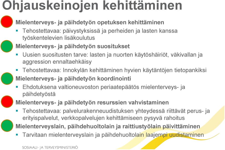 päihdetyön koordinointi Ehdotuksena valtioneuvoston periaatepäätös mielenterveys- ja päihdetyöstä Mielenterveys- ja päihdetyön resurssien vahvistaminen Tehostettavaa: palvelurakenneuudistuksen