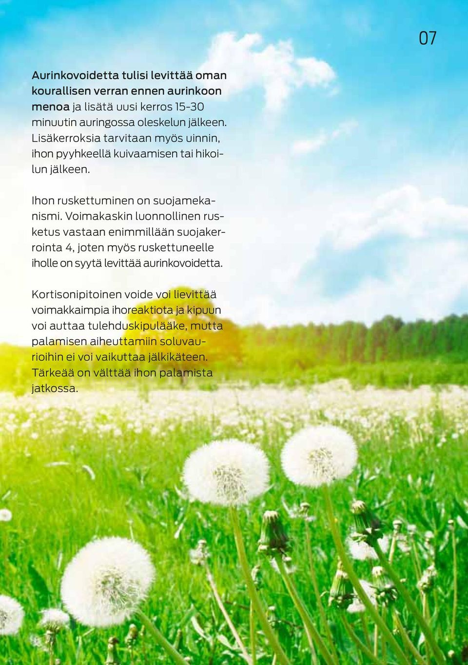 Voimakaskin luonnollinen rusketus vastaan enimmillään suojakerrointa 4, joten myös ruskettuneelle iholle on syytä levittää aurinkovoidetta.