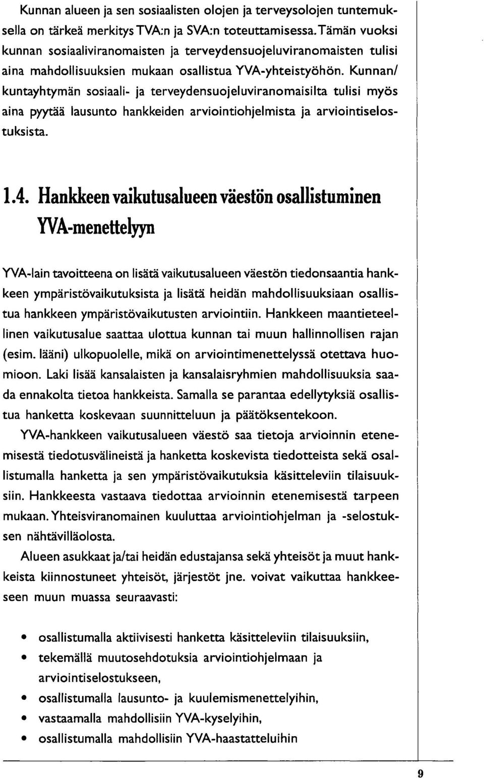 Kunnan/ kuntayhtymän sosiaali- ja terveydensuojeluviranomaisilta tulisi myös aina pyytää lausunto hankkeiden arviointiohjelmista ja arviointiselostuksista. 1.4.