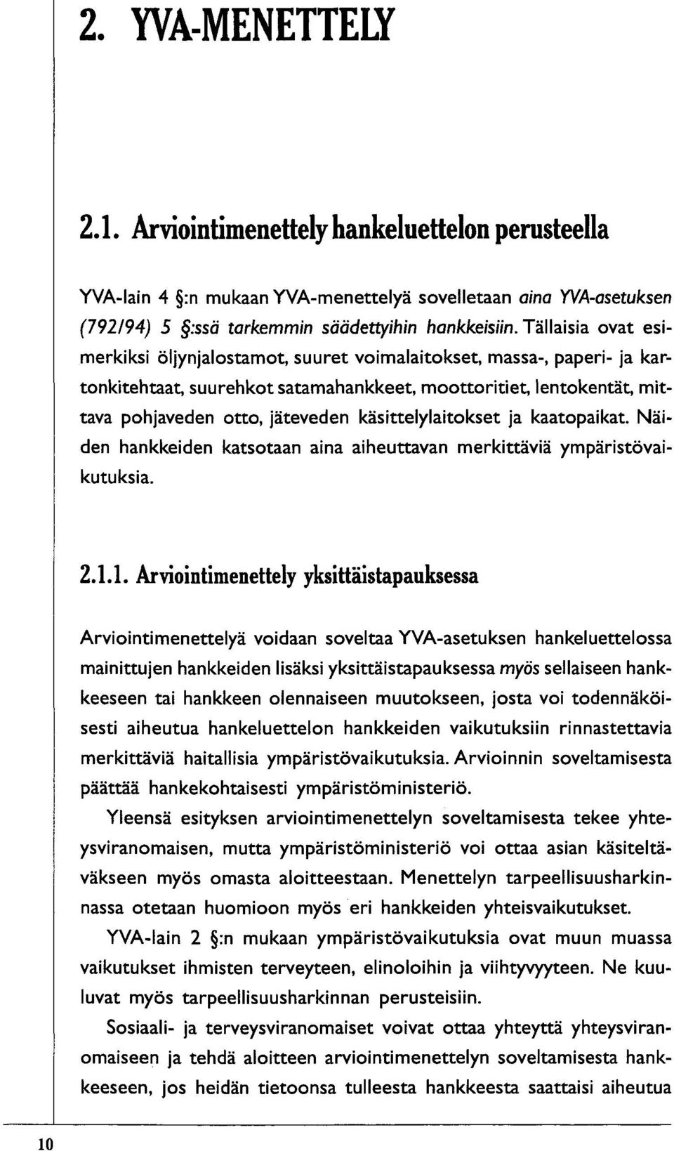 käsittelylaitokset ja kaatopaikat. Näiden hankkeiden katsotaan aina aiheuttavan merkittäviä ympäristövaikutuksia. 2.1.