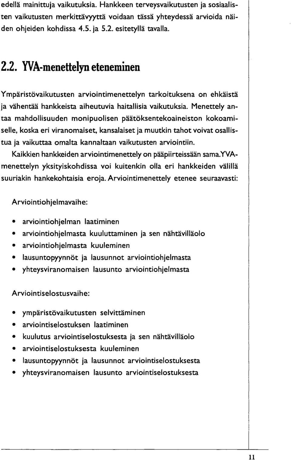 Menettely antaa mahdollisuuden monipuolisen päätöksentekoaineiston kokoamiselle, koska eri viranomaiset, kansalaiset ja muutkin tahot voivat osallistua ja vaikuttaa omalta kannaltaan vaikutusten