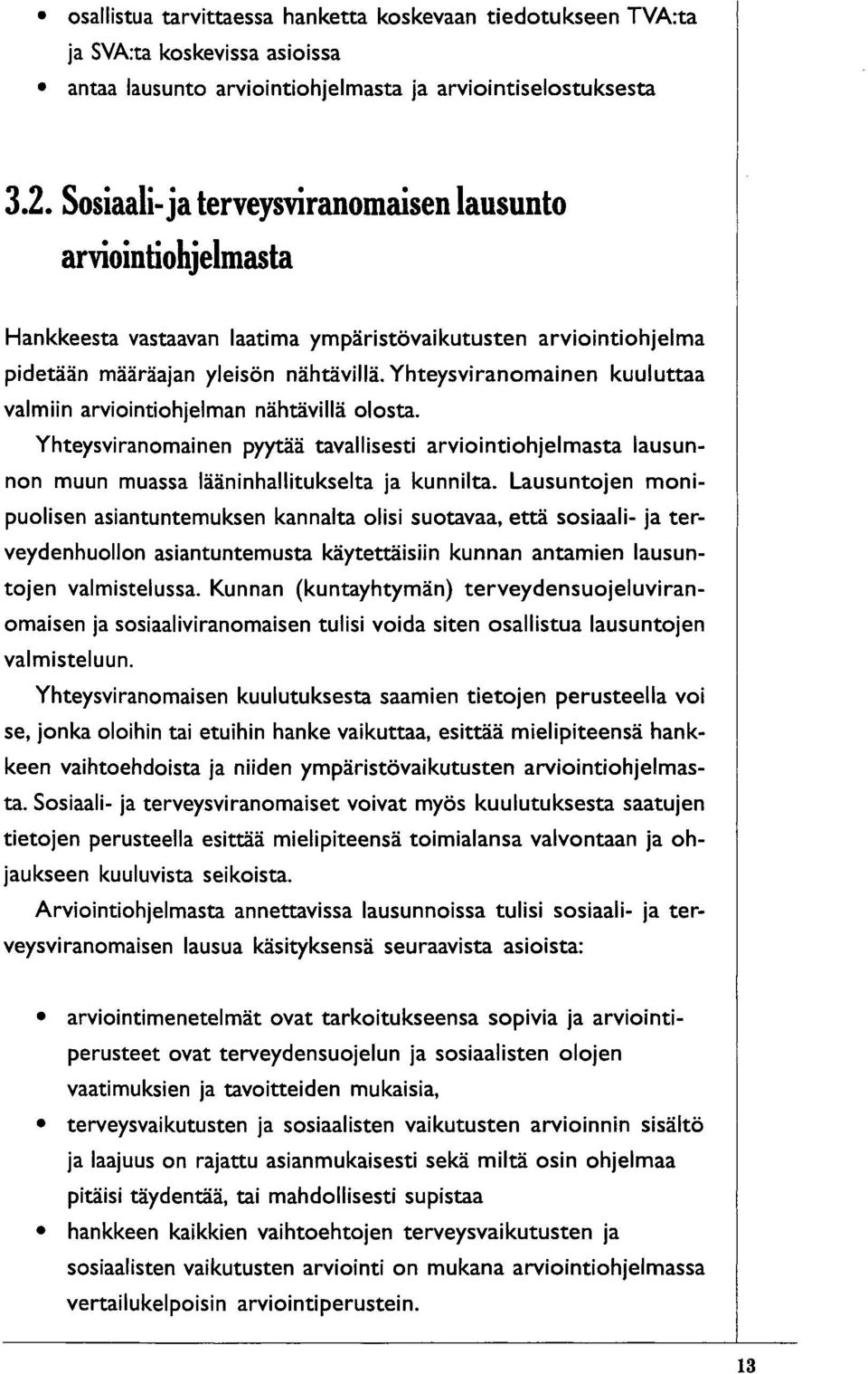 Yhteysviranomainen kuuluttaa valmiin arviointiohjelman nähtävillä olosta. Yhteysviranomainen pyytää tavallisesti arviointiohjelmasta lausunnon muun muassa lääninhallitukselta ja kunnilta.