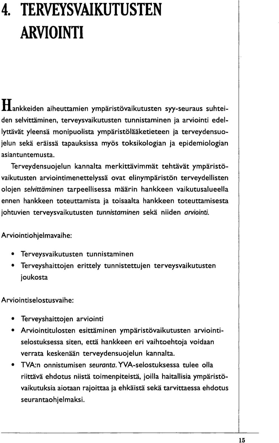 Terveydensuojelun kannalta merkittävimmät tehtävät ympäristövaikutusten arviointimenettelyssä ovat elinympäristön terveydellisten olojen selvittäminen tarpeellisessa määrin hankkeen vaikutusalueella