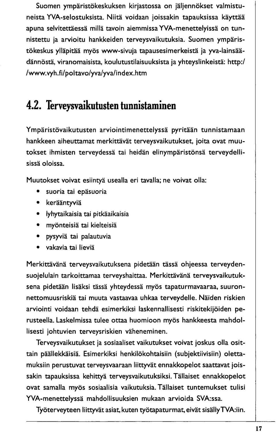 Suomen ympäristökeskus ylläpitää myös www-sivuja tapausesimerkeistä ja yva-lainsäädännöstä, viranomaisista, koulutustilaisuuksista ja yhteyslinkeistä: http:/ /www. vyh.fi/poltavo/yva/yva/index.htm 4.