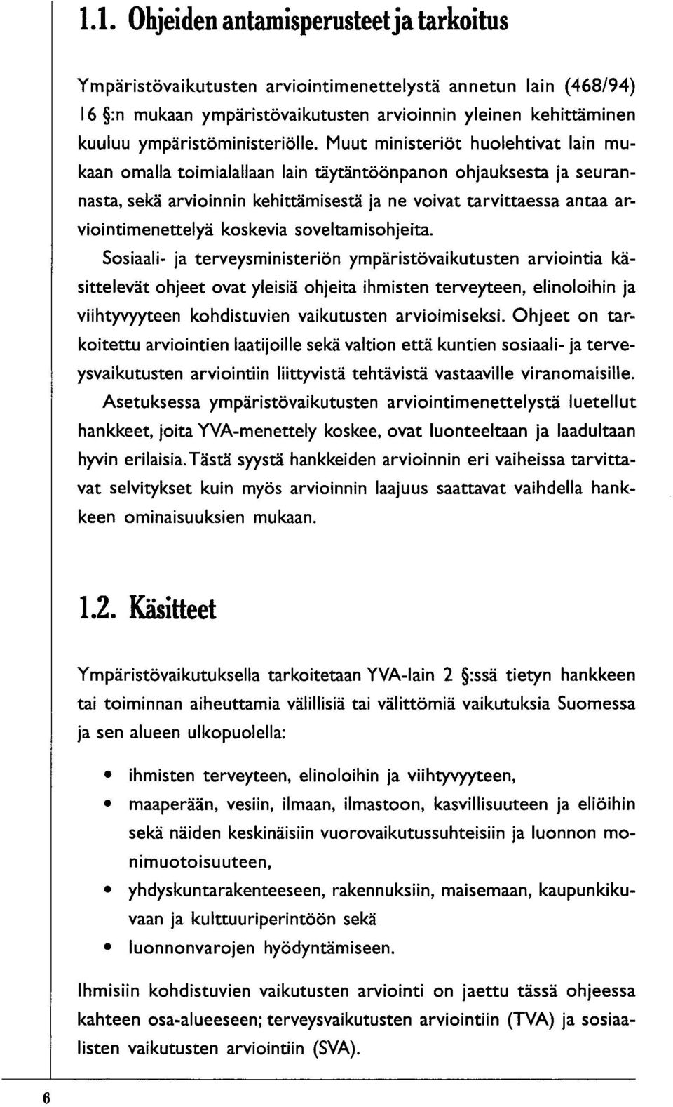 Muut ministeriöt huolehtivat lain mukaan omalla toimialallaan lain täytäntöönpanon ohjauksesta ja seurannasta, sekä arvioinnin kehittämisestä ja ne voivat tarvittaessa antaa arviointimenettelyä