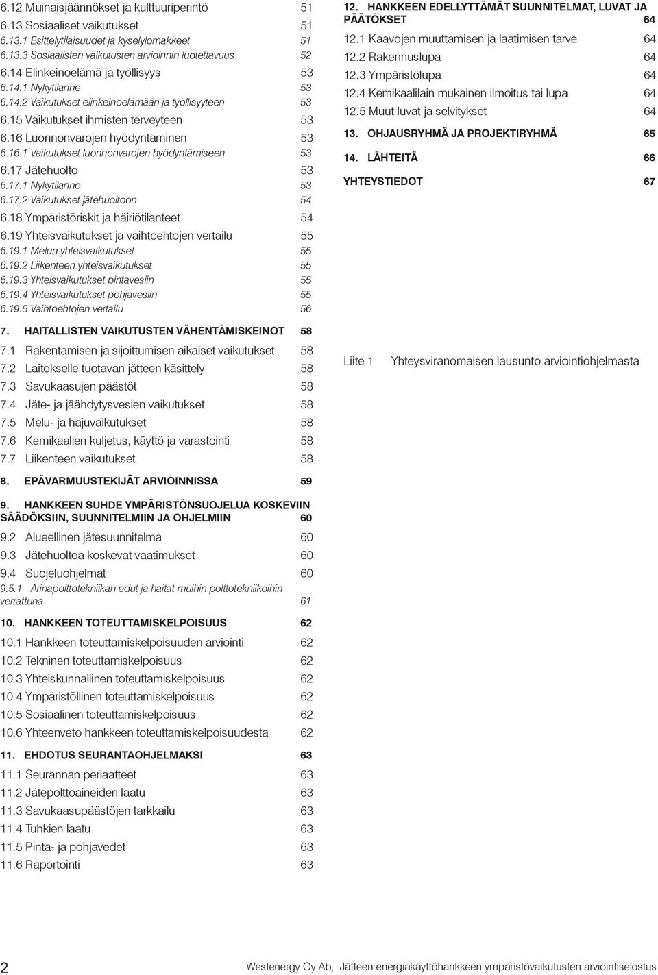 Luonnonvarojen hyödyntäminen 53 6.16.1 Vaikutukset luonnonvarojen hyödyntämiseen 53 6.17 Jätehuolto 53 6.17.1 Nykytilanne 53 6.17.2 Vaikutukset jätehuoltoon 54 6.