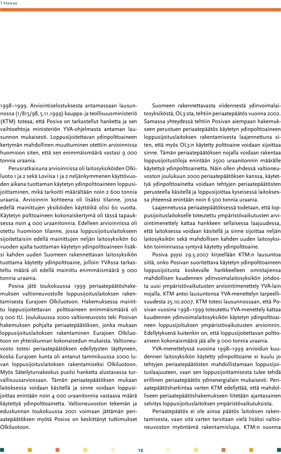 Loppusijoitettavan ydinpolttoaineen kertymän mahdollinen muuttuminen otettiin arvioinnissa huomioon siten, että sen enimmäismäärä vastasi 9 000 tonnia uraania.