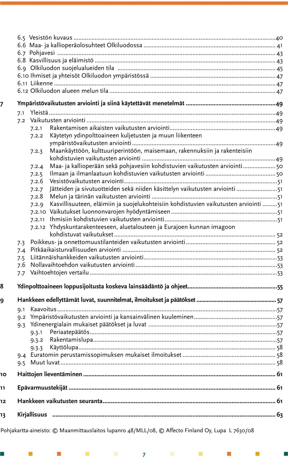 1 Yleistä...49 7.2 Vaikutusten arviointi...49 7.2.1 Rakentamisen aikaisten vaikutusten arviointi...49 7.2.2 Käytetyn ydinpolttoaineen kuljetusten ja muun liikenteen ympäristövaikutusten arviointi.