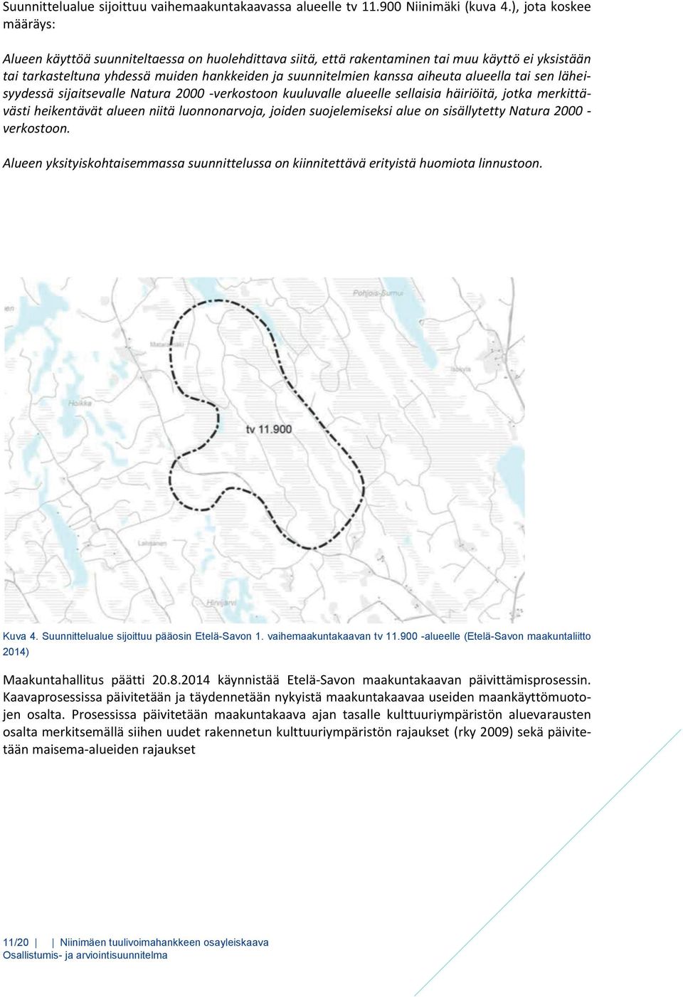 aiheuta alueella tai sen läheisyydessä sijaitsevalle Natura 2000 -verkostoon kuuluvalle alueelle sellaisia häiriöitä, jotka merkittävästi heikentävät alueen niitä luonnonarvoja, joiden suojelemiseksi