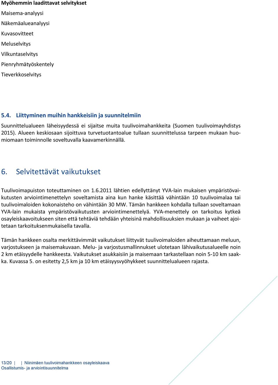 Alueen keskiosaan sijoittuva turvetuotantoalue tullaan suunnittelussa tarpeen mukaan huomiomaan toiminnolle soveltuvalla kaavamerkinnällä. 6.