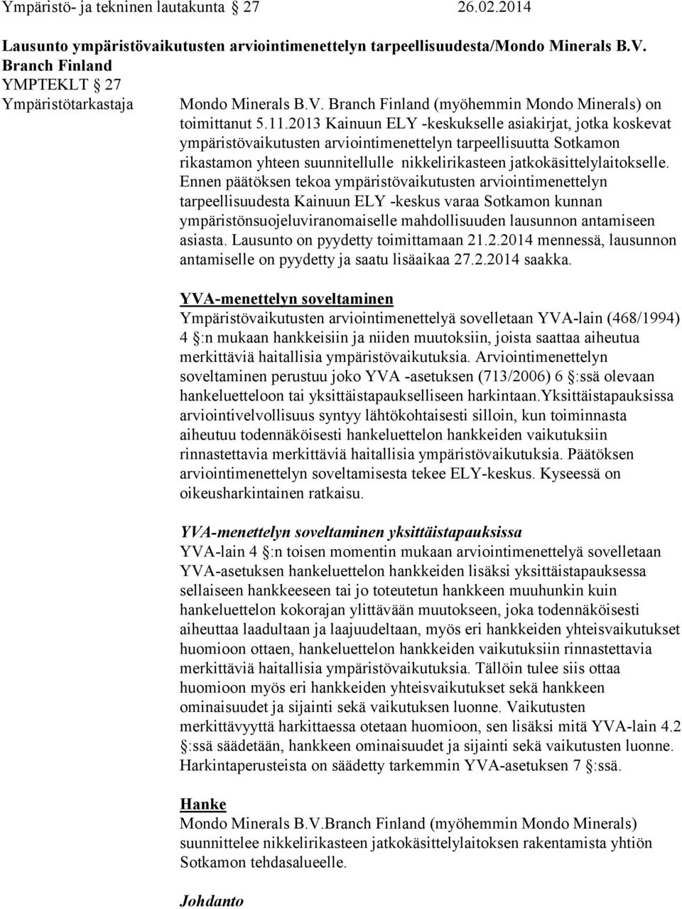 2013 Kainuun ELY -keskukselle asiakirjat, jotka koskevat ympäristövaikutusten arviointimenettelyn tarpeellisuutta Sotkamon rikastamon yhteen suunnitellulle nikkelirikasteen jatkokäsittelylaitokselle.