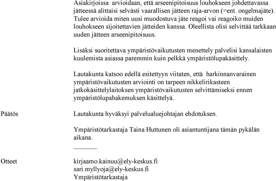 Lisäksi suoritettava ympäristövaikutusten menettely palvelisi kansalaisten kuulemista asiassa paremmin kuin pelkkä ympäristölupakäsittely.