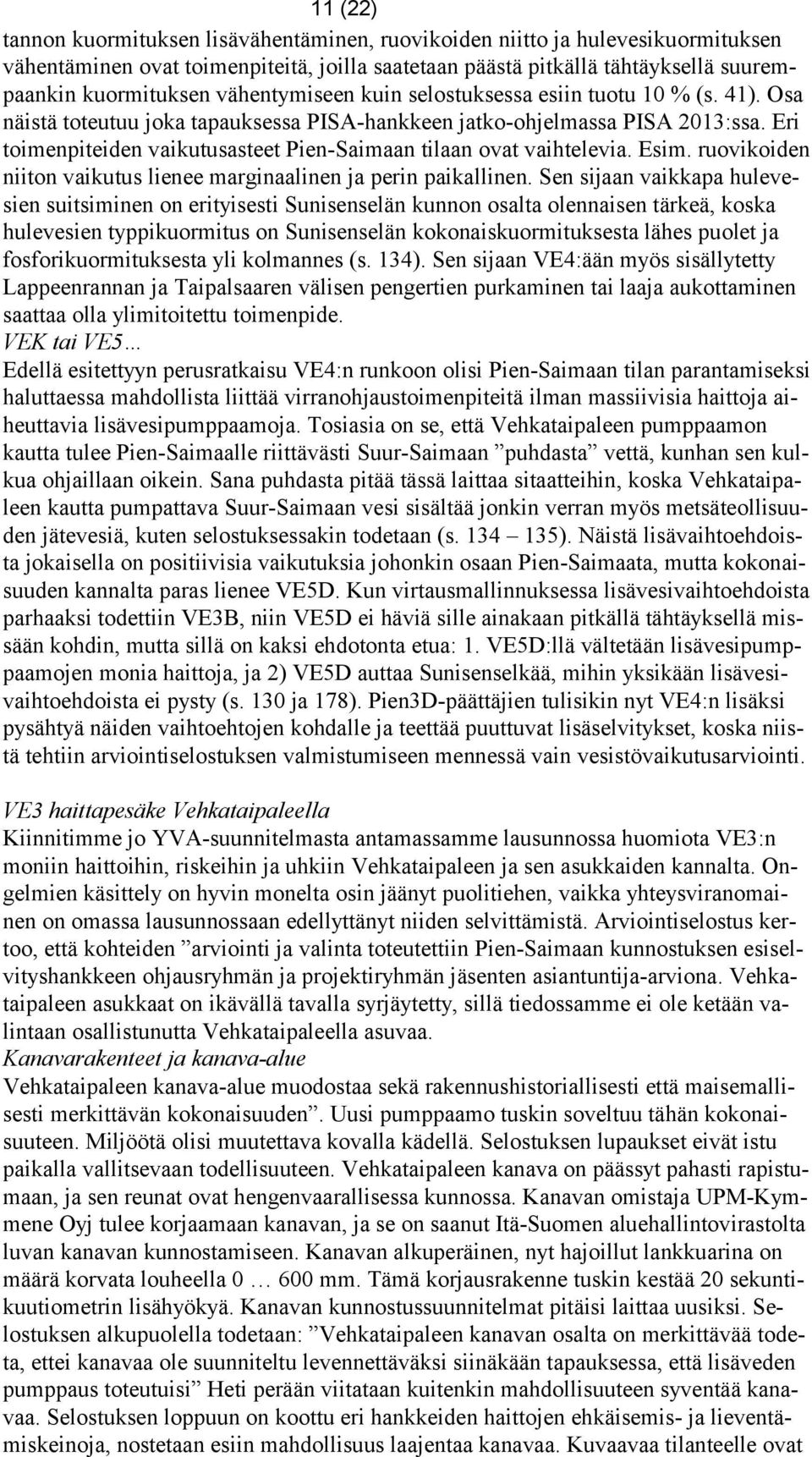 Eri toimenpiteiden vaikutusasteet Pien-Saimaan tilaan ovat vaihtelevia. Esim. ruovikoiden niiton vaikutus lienee marginaalinen ja perin paikallinen.