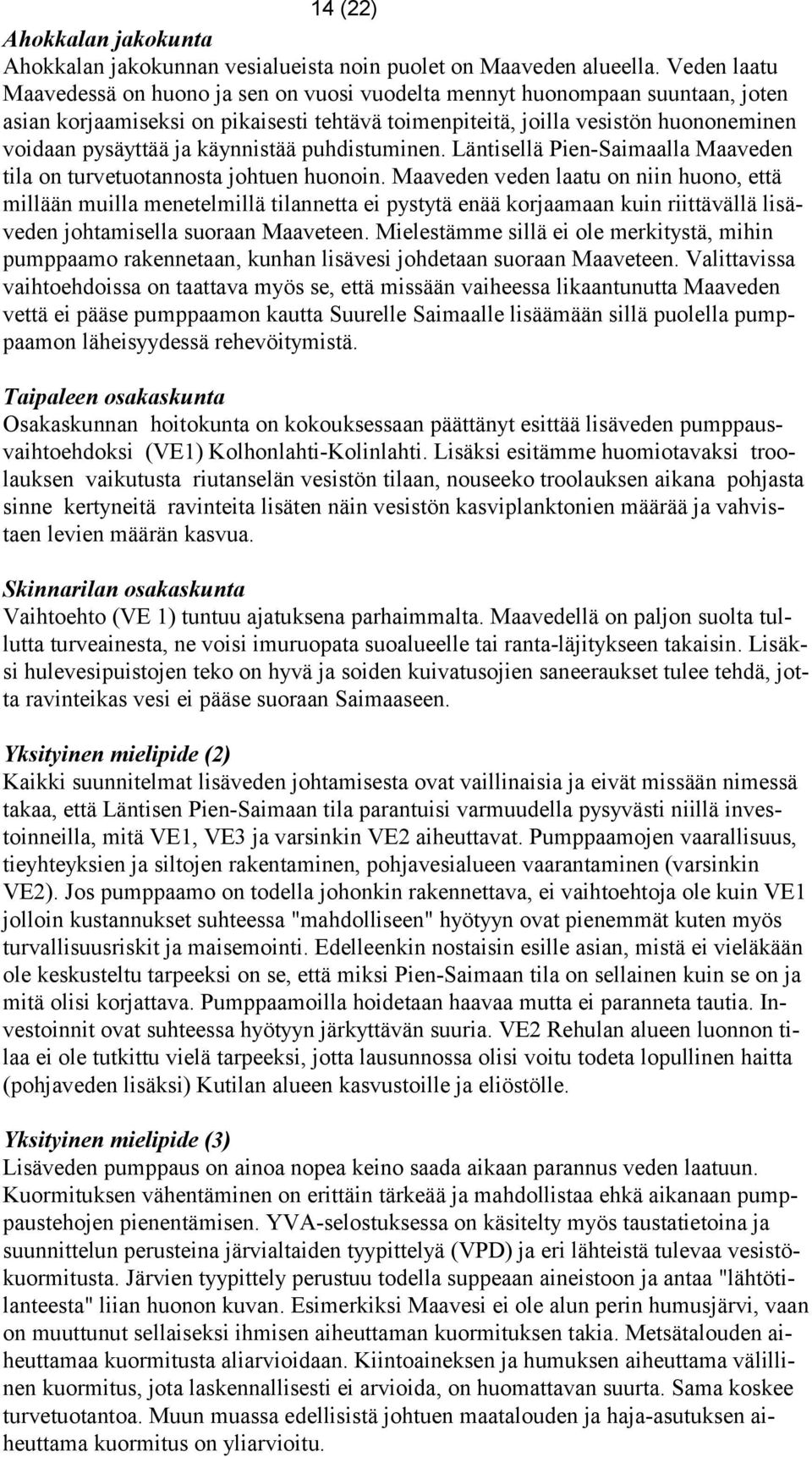 käynnistää puhdistuminen. Läntisellä Pien-Saimaalla Maaveden tila on turvetuotannosta johtuen huonoin.