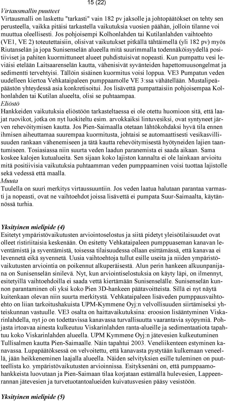 Jos pohjoisempi Kolhonlahden tai Kutilanlahden vaihtoehto (VE1, VE 2) toteutettaisiin, olisivat vaikutukset pitkällä tähtäimellä (yli 182 pv) myös Riutanselän ja jopa Sunisenselän alueella mitä