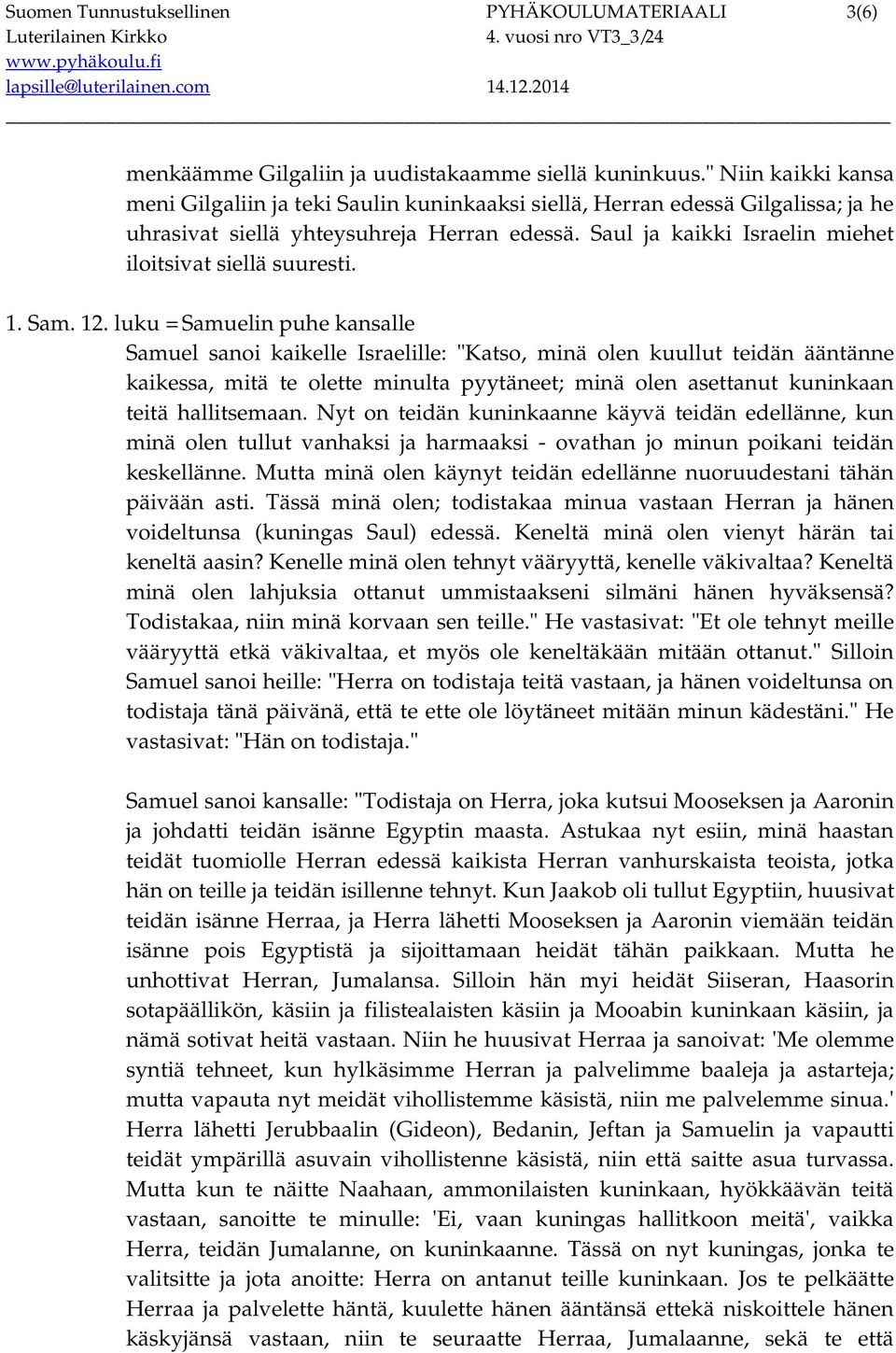 Saul ja kaikki Israelin miehet iloitsivat siellä suuresti. 1. Sam. 12.