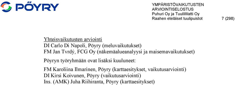 työryhmään ovat lisäksi kuuluneet: FM Karoliina Ilmarinen, Pöyry (karttaesitykset,