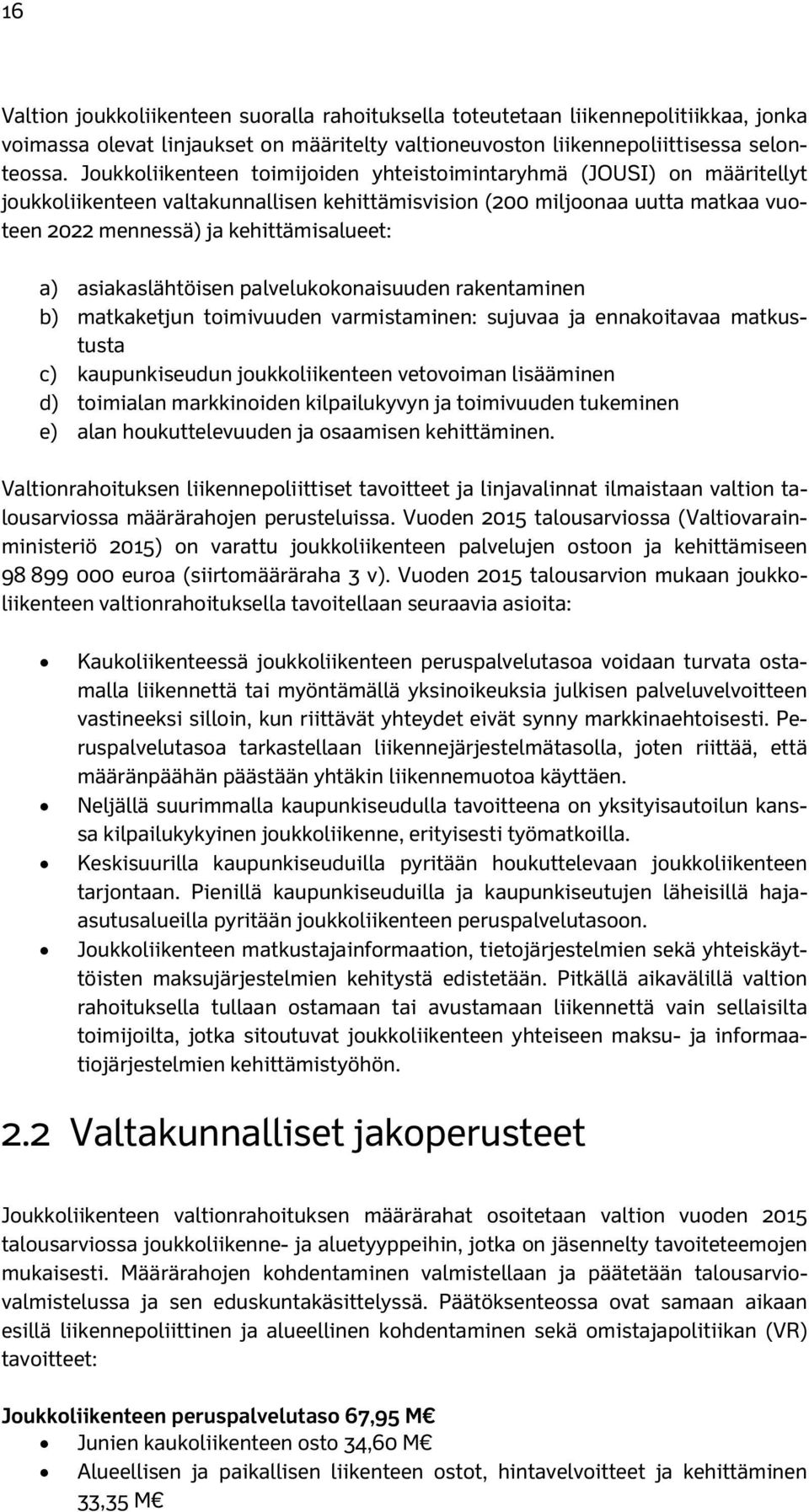 asiakaslähtöisen palvelukokonaisuuden rakentaminen b) matkaketjun toimivuuden varmistaminen: sujuvaa ja ennakoitavaa matkustusta c) kaupunkiseudun joukkoliikenteen vetovoiman lisääminen d) toimialan