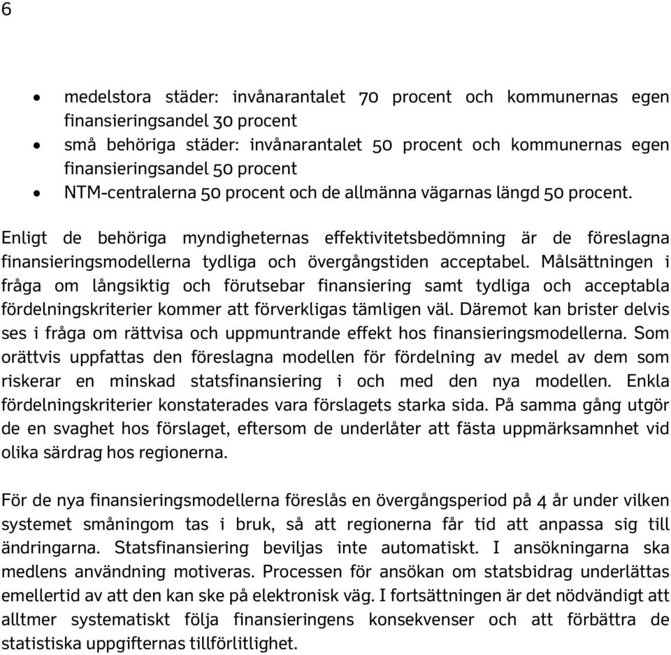 Enligt de behöriga myndigheternas effektivitetsbedömning är de föreslagna finansieringsmodellerna tydliga och övergångstiden acceptabel.