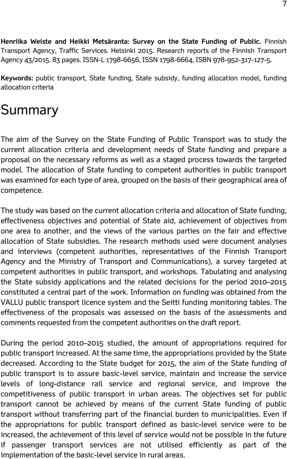 Keywords: public transport, State funding, State subsidy, funding allocation model, funding allocation criteria Summary The aim of the Survey on the State Funding of Public Transport was to study the