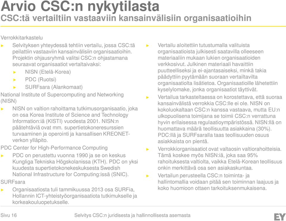 Projektin ohjausryhmä valitsi CSC:n ohjastamana seuraavat organisaatiot vertaltaivaksi: NISN (Etelä-Korea) PDC (Ruotsi) SURFsara (Alankomaat) National Institute of Supercomputing and Networking