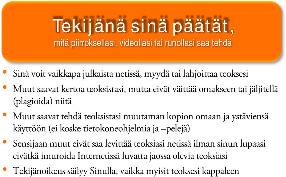 muutaman kopion omaan ja ystäviensä käyttöön (ei koske tietokoneohjelmia ja pelejä) Sensijaan muut eivät saa levittää teoksiasi netissä