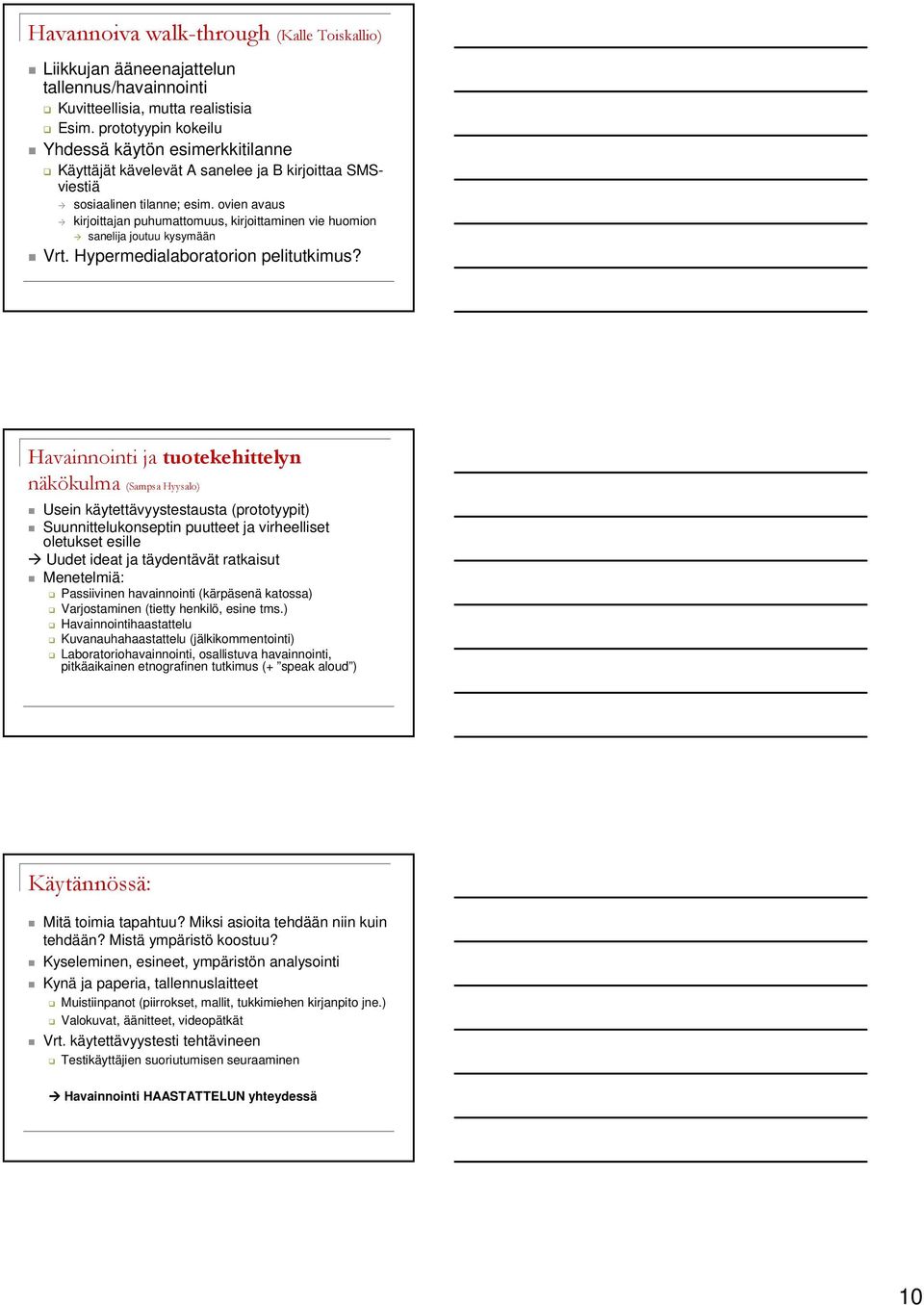 ovien avaus kirjoittajan puhumattomuus, kirjoittaminen vie huomion sanelija joutuu kysymään Vrt. Hypermedialaboratorion pelitutkimus?