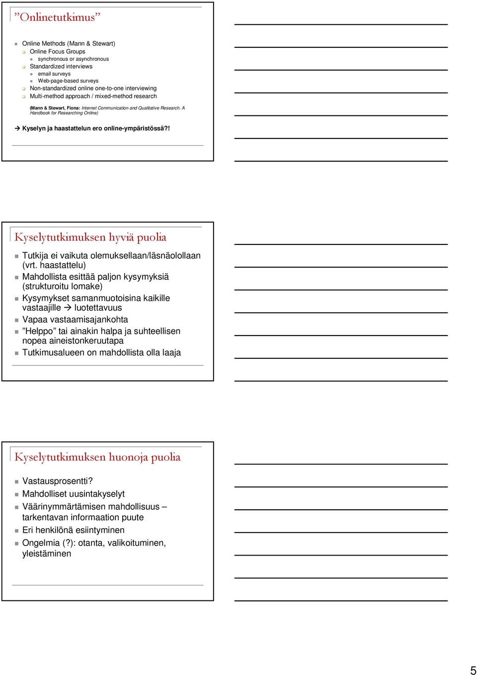 A Handbook for Researching Online) Kyselyn ja haastattelun ero online-ympäristössä?! Kyselytutkimuksen hyviä puolia Tutkija ei vaikuta olemuksellaan/läsnäolollaan (vrt.