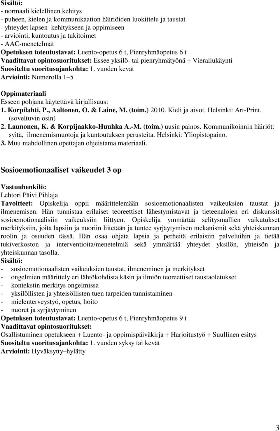 & Laine, M. (toim.) 2010. Kieli ja aivot. Helsinki: Art-Print. (soveltuvin osin) 2. Launonen, K. & Korpijaakko-Huuhka A.-M. (toim.) uusin painos.