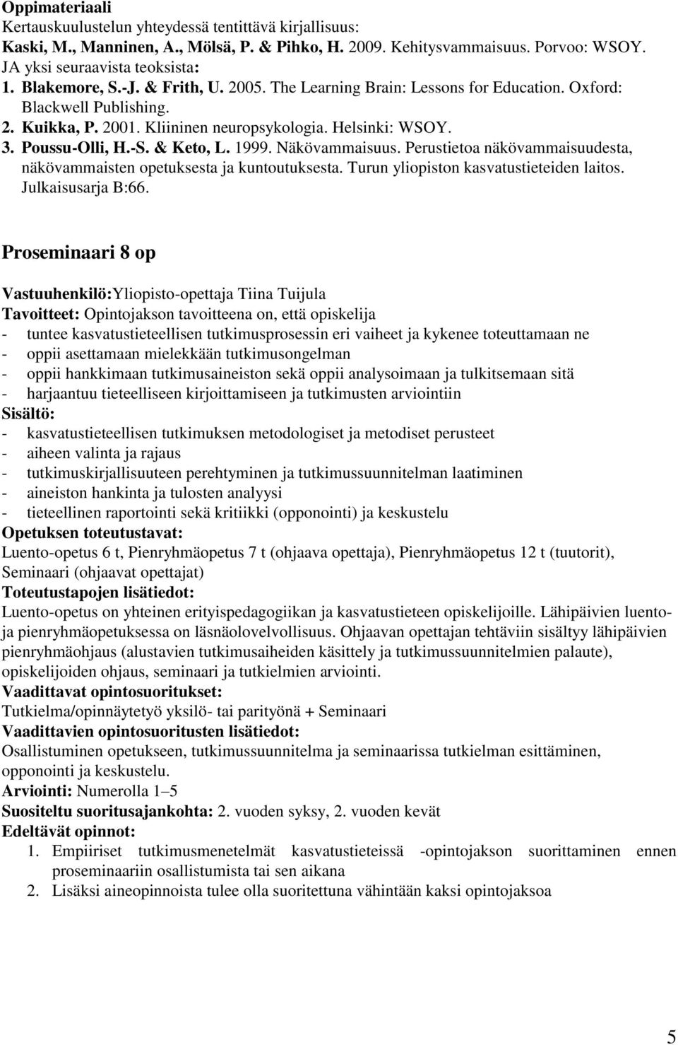 Näkövammaisuus. Perustietoa näkövammaisuudesta, näkövammaisten opetuksesta ja kuntoutuksesta. Turun yliopiston kasvatustieteiden laitos. Julkaisusarja B:66.