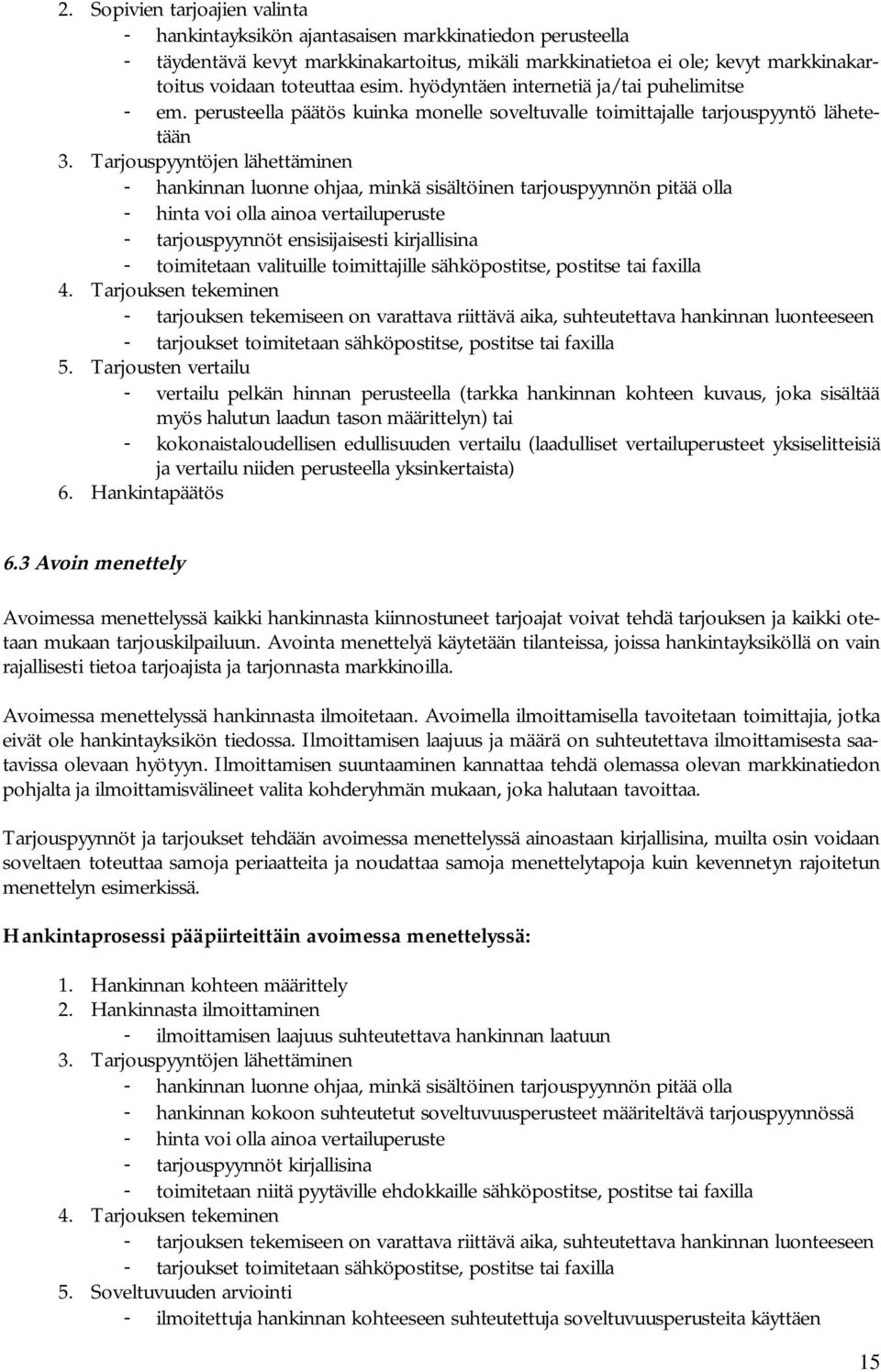 Tarjouspyyntöjen lähettäminen - hankinnan luonne ohjaa, minkä sisältöinen tarjouspyynnön pitää olla - hinta voi olla ainoa vertailuperuste - tarjouspyynnöt ensisijaisesti kirjallisina - toimitetaan