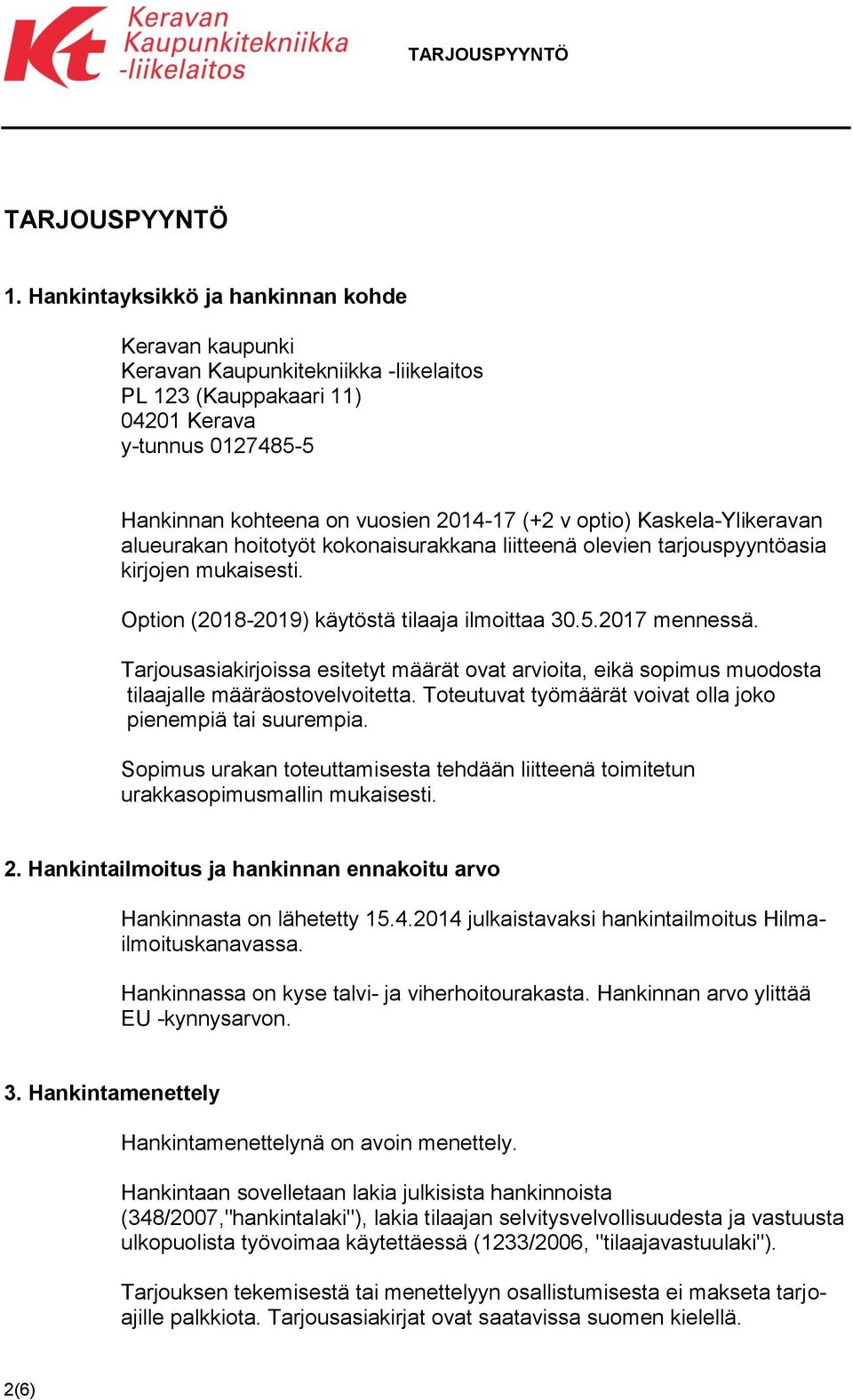 Kaskela-Ylikeravan alueurakan hoitotyöt kokonaisurakkana liitteenä olevien tarjouspyyntöasia kirjojen mukaisesti. Option (2018-2019) käytöstä tilaaja ilmoittaa 30.5.2017 mennessä.