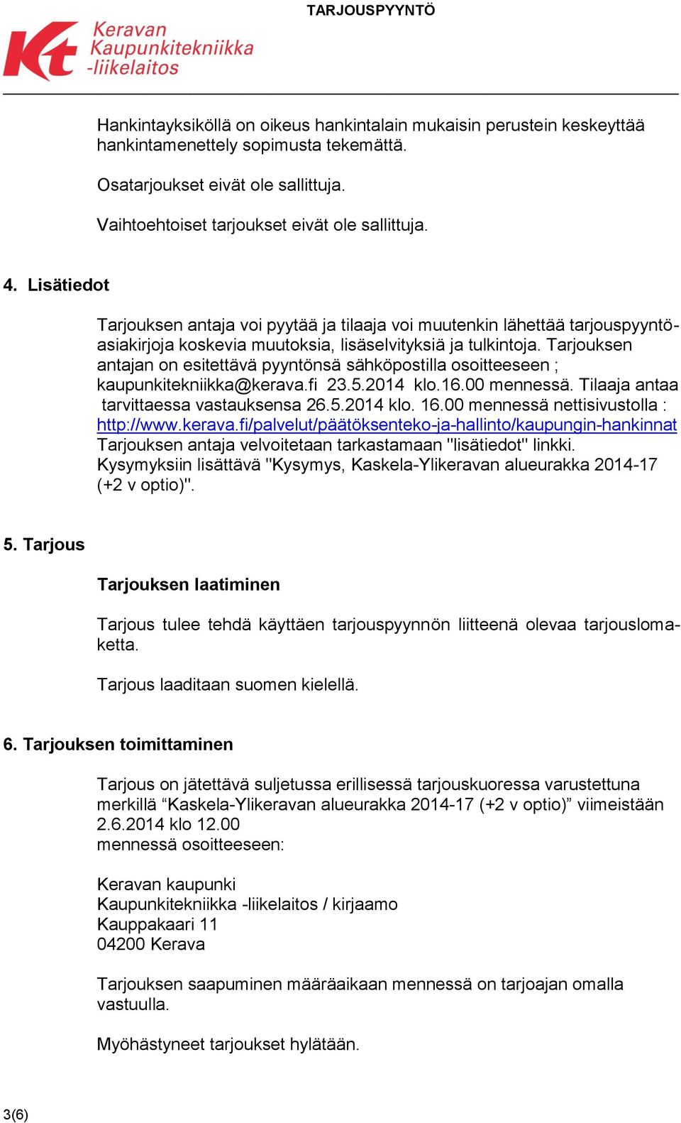 Tarjouksen antajan on esitettävä pyyntönsä sähköpostilla osoitteeseen ; kaupunkitekniikka@kerava.fi 23.5.2014 klo.16.00 mennessä. Tilaaja antaa tarvittaessa vastauksensa 26.5.2014 klo. 16.