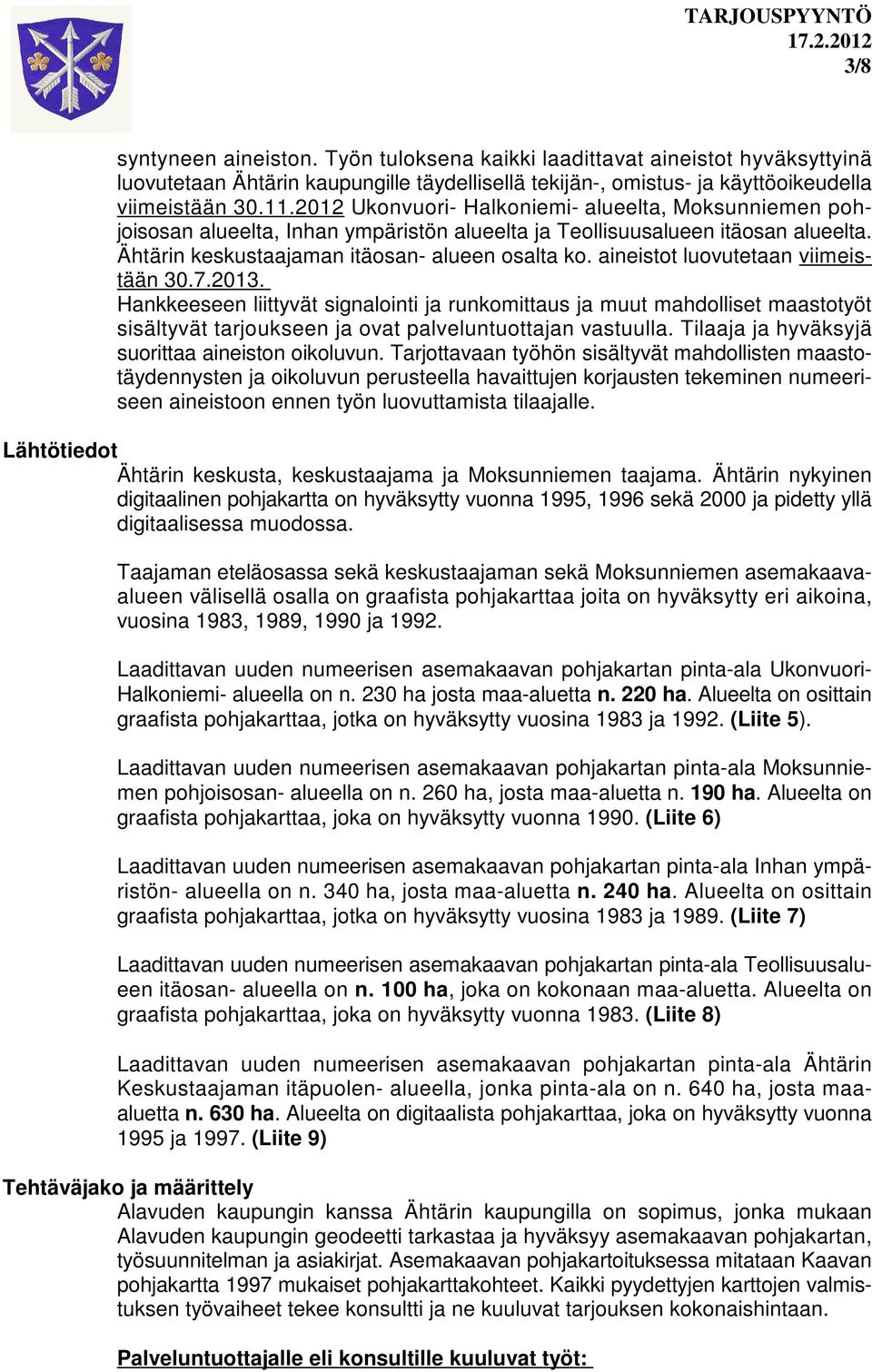 aineistot luovutetaan viimeistään 30.7.2013. Hankkeeseen liittyvät signalointi ja runkomittaus ja muut mahdolliset maastotyöt sisältyvät tarjoukseen ja ovat palveluntuottajan vastuulla.