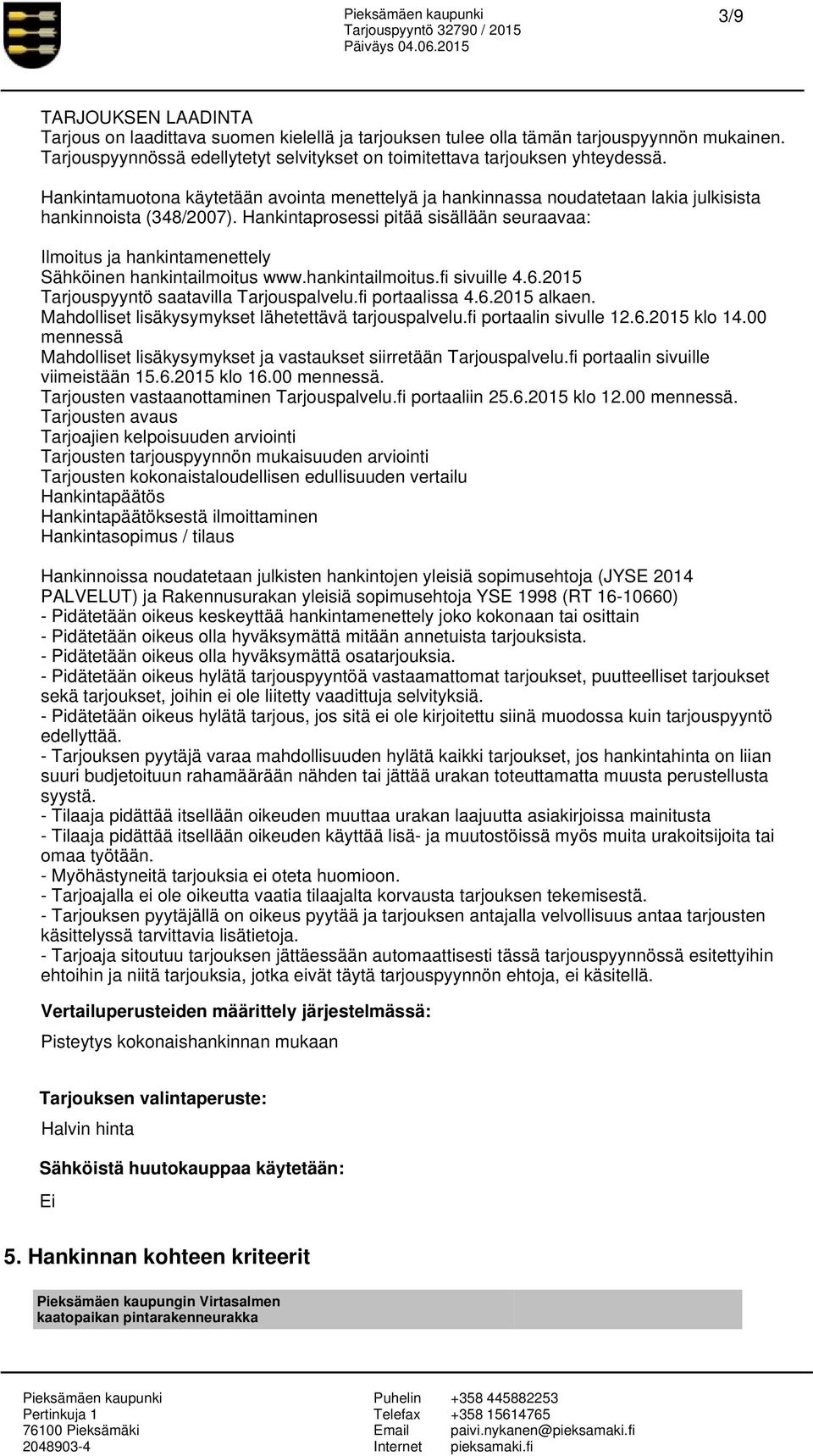 Hankintaprosessi pitää sisällään seuraavaa: Ilmoitus ja hankintamenettely Sähköinen hankintailmoitus www.hankintailmoitus.fi sivuille 4.6.2015 Tarjouspyyntö saatavilla Tarjouspalvelu.fi portaalissa 4.