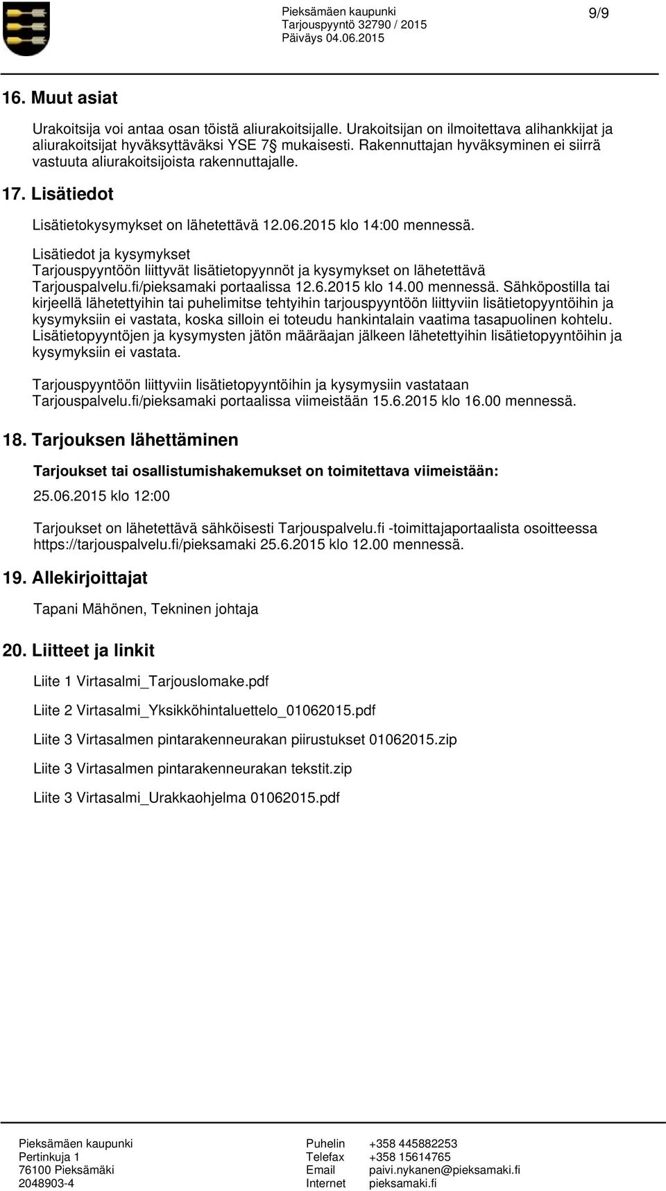 Lisätiedot ja kysymykset Tarjouspyyntöön liittyvät lisätietopyynnöt ja kysymykset on lähetettävä Tarjouspalvelu.fi/pieksamaki portaalissa 12.6.2015 klo 14.00 mennessä.