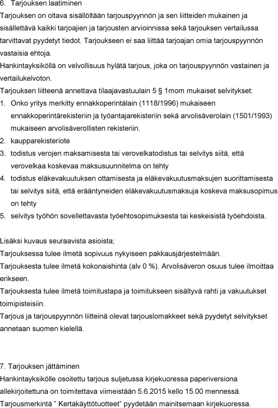 Hankintayksiköllä on velvollisuus hylätä tarjous, joka on tarjouspyynnön vastainen ja vertailukelvoton. Tarjouksen liitteenä annettava tilaajavastuulain 5 1mom mukaiset selvitykset: 1.