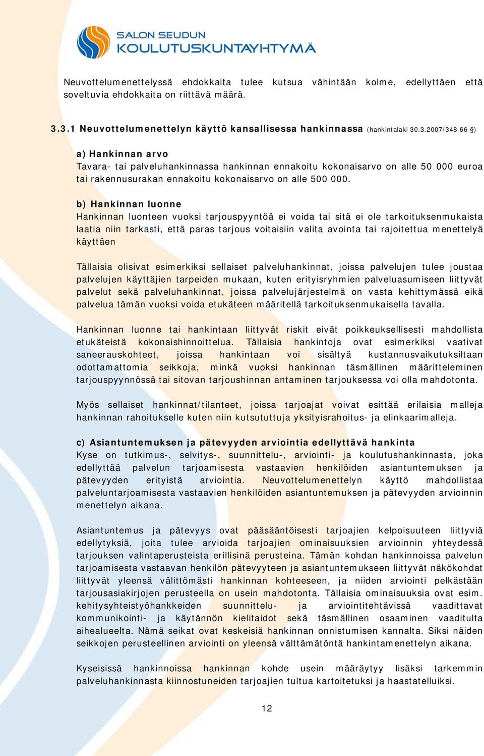 b) Hankinnan luonne Hankinnan luonteen vuoksi tarjouspyyntöä ei voida tai sitä ei ole tarkoituksenmukaista laatia niin tarkasti, että paras tarjous voitaisiin valita avointa tai rajoitettua
