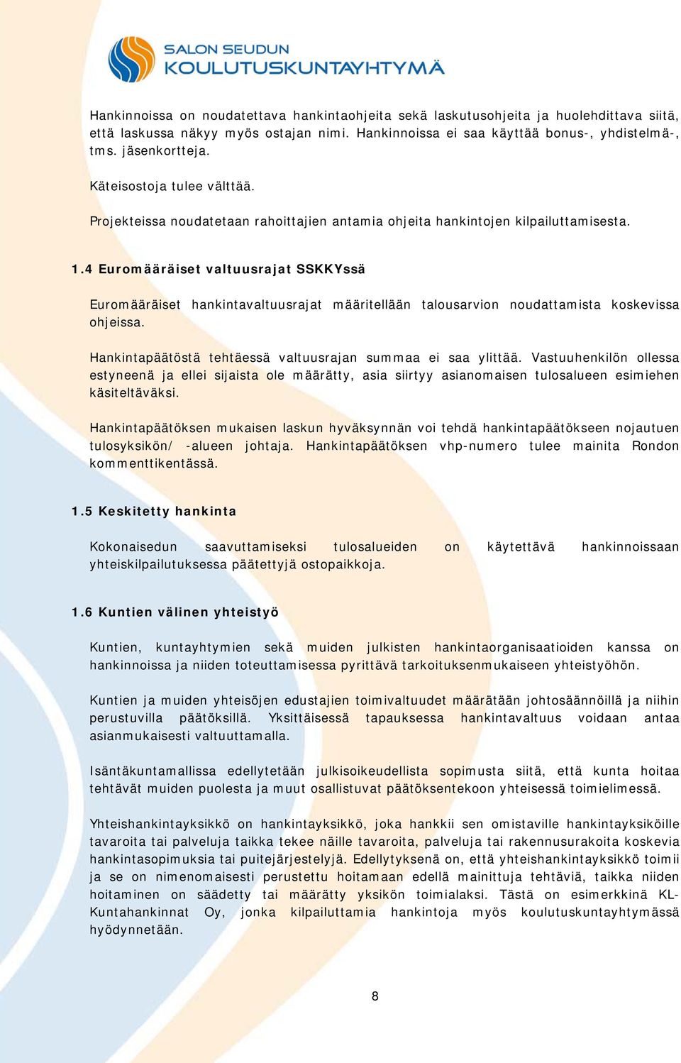 4 Euromääräiset valtuusrajat SSKKYssä Euromääräiset hankintavaltuusrajat määritellään talousarvion noudattamista koskevissa ohjeissa. Hankintapäätöstä tehtäessä valtuusrajan summaa ei saa ylittää.