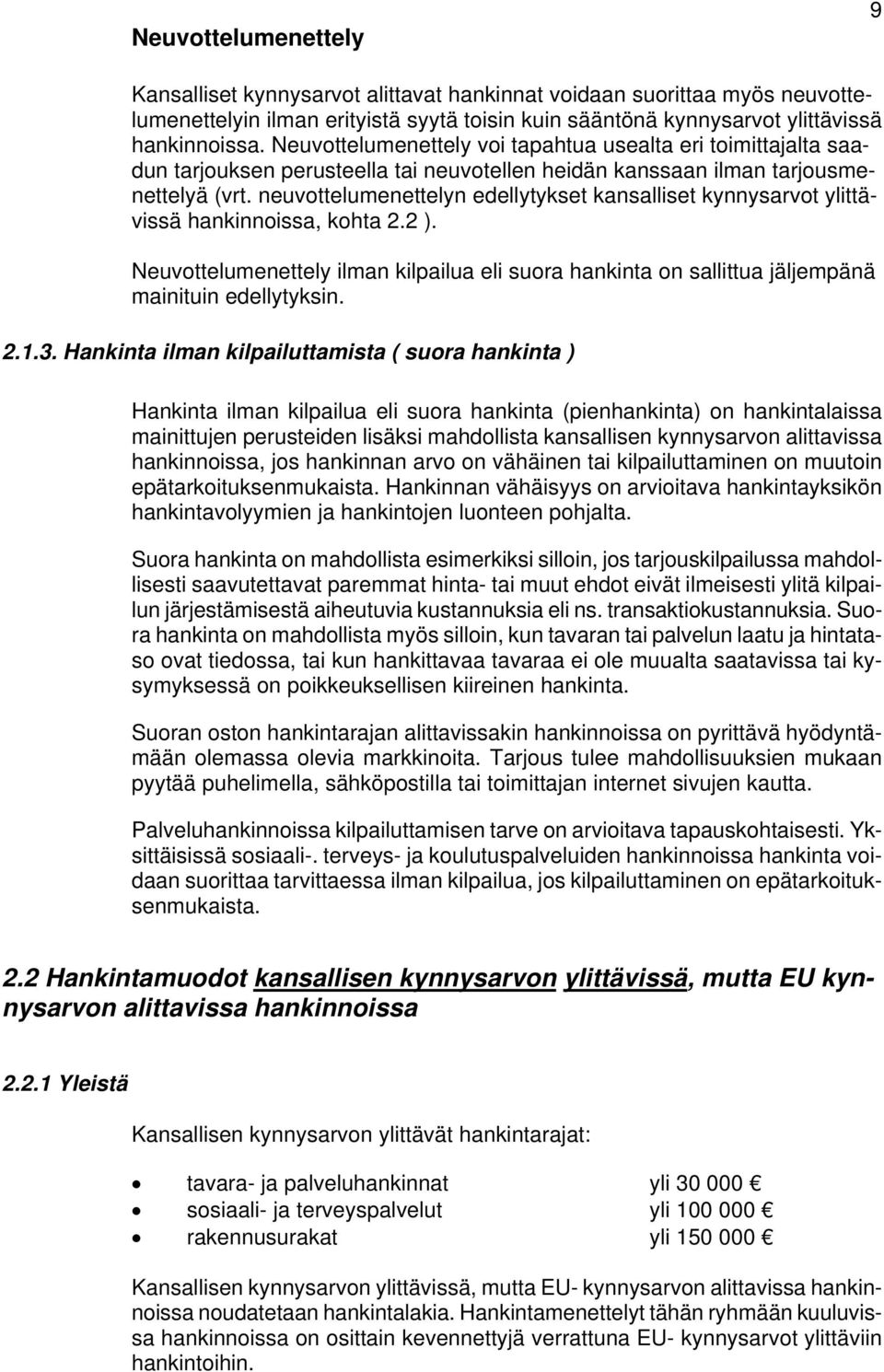 neuvottelumenettelyn edellytykset kansalliset kynnysarvot ylittävissä hankinnoissa, kohta 2.2 ). Neuvottelumenettely ilman kilpailua eli suora hankinta on sallittua jäljempänä mainituin edellytyksin.