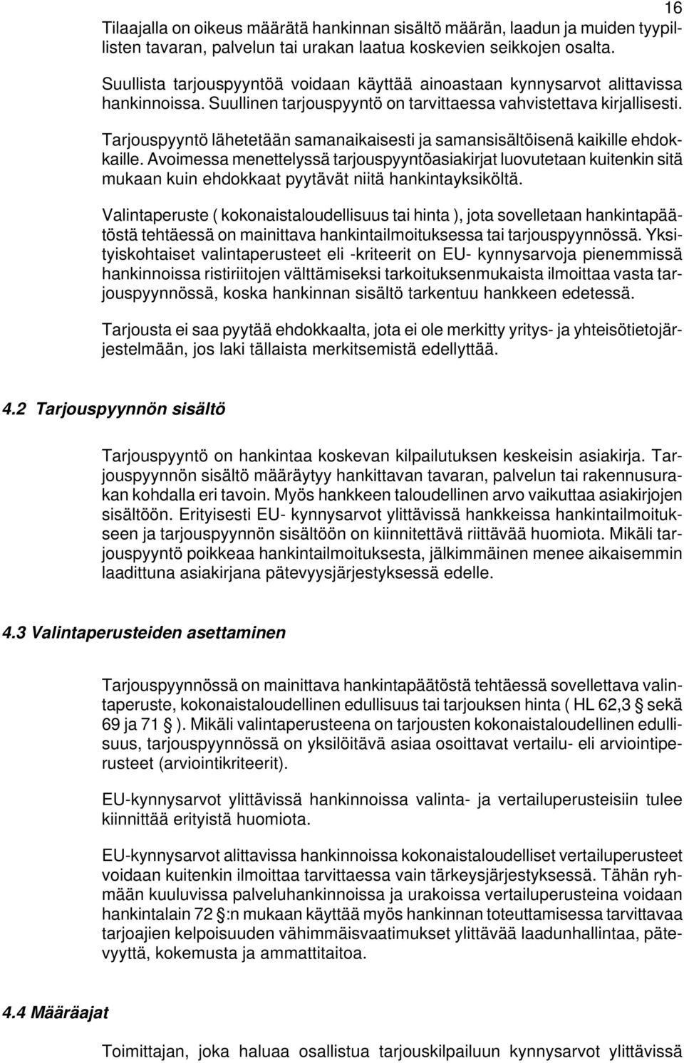 Tarjouspyyntö lähetetään samanaikaisesti ja samansisältöisenä kaikille ehdokkaille.