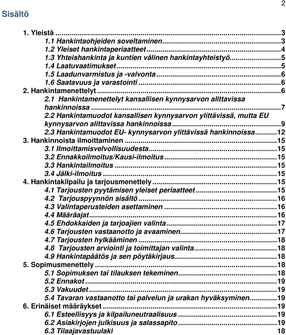2 Hankintamuodot kansallisen kynnysarvon ylittävissä, mutta EU kynnysarvon alittavissa hankinnoissa... 9 2.3 Hankintamuodot EU- kynnysarvon ylittävissä hankinnoissa... 12 3.