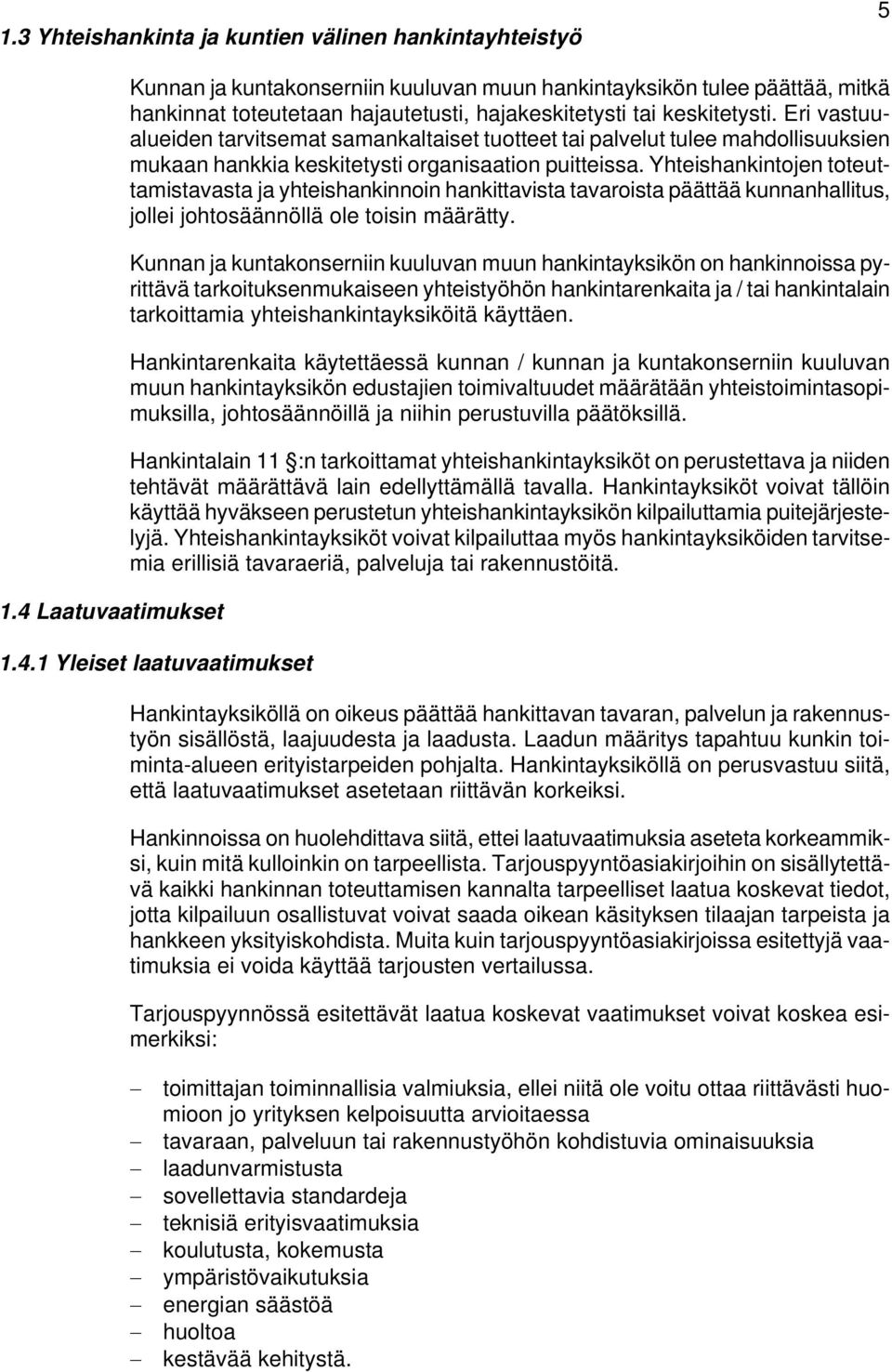 Eri vastuualueiden tarvitsemat samankaltaiset tuotteet tai palvelut tulee mahdollisuuksien mukaan hankkia keskitetysti organisaation puitteissa.