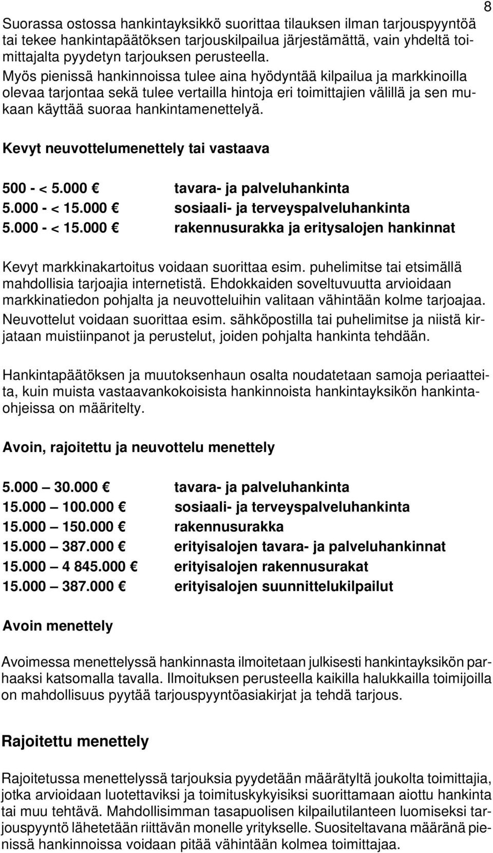 Kevyt neuvottelumenettely tai vastaava 8 500 - < 5.000 tavara- ja palveluhankinta 5.000 - < 15.000 sosiaali- ja terveyspalveluhankinta 5.000 - < 15.000 rakennusurakka ja eritysalojen hankinnat Kevyt markkinakartoitus voidaan suorittaa esim.
